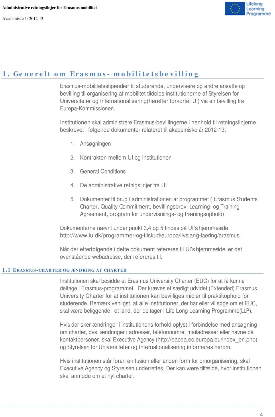 Institutionen skal administrere Erasmus-bevillingerne i henhold til retningslinjerne beskrevet i følgende dokumenter relateret til akademiske år 2012-13: 1. Ansøgningen 2.