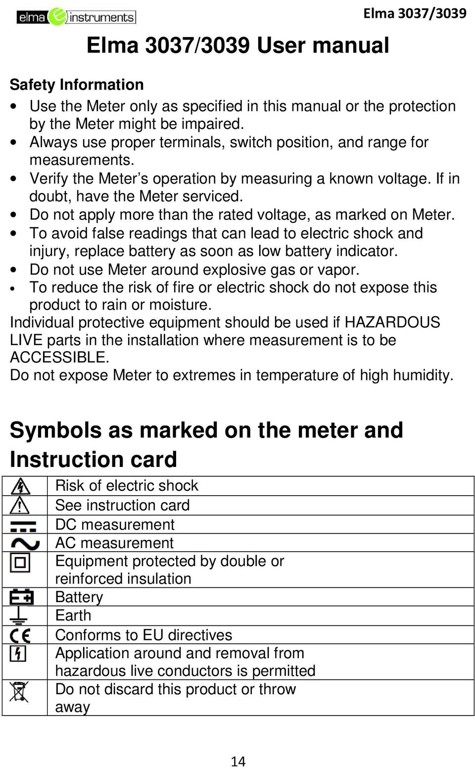 Do not apply more than the rated voltage, as marked on Meter. To avoid false readings that can lead to electric shock and injury, replace battery as soon as low battery indicator.