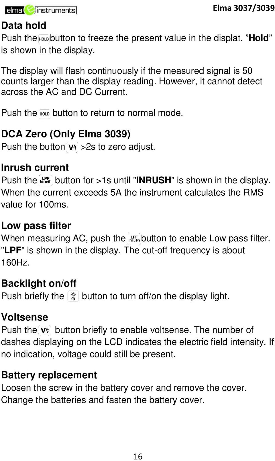 Push the button to return to normal mode. DCA Zero (Only Elma 3039) Push the button >2s to zero adjust. Inrush current Push the button for >1s until INRUSH is shown in the display.