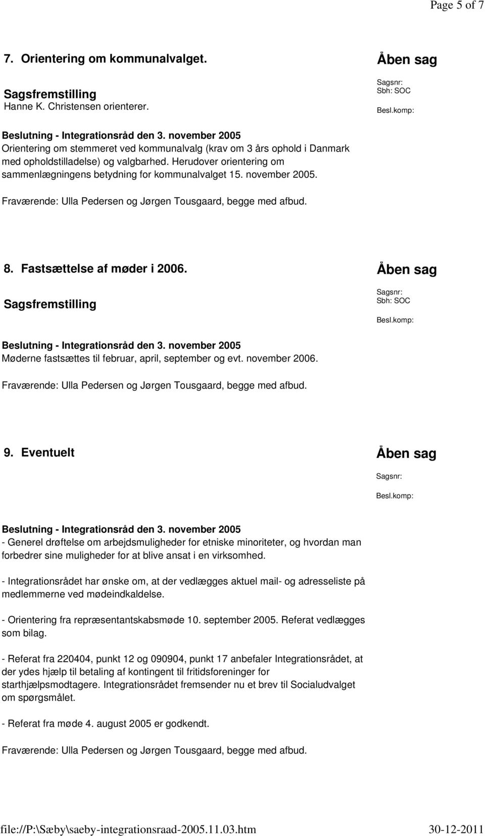 november 2006. 9. Eventuelt Åben sag - Generel drøftelse om arbejdsmuligheder for etniske minoriteter, og hvordan man forbedrer sine muligheder for at blive ansat i en virksomhed.