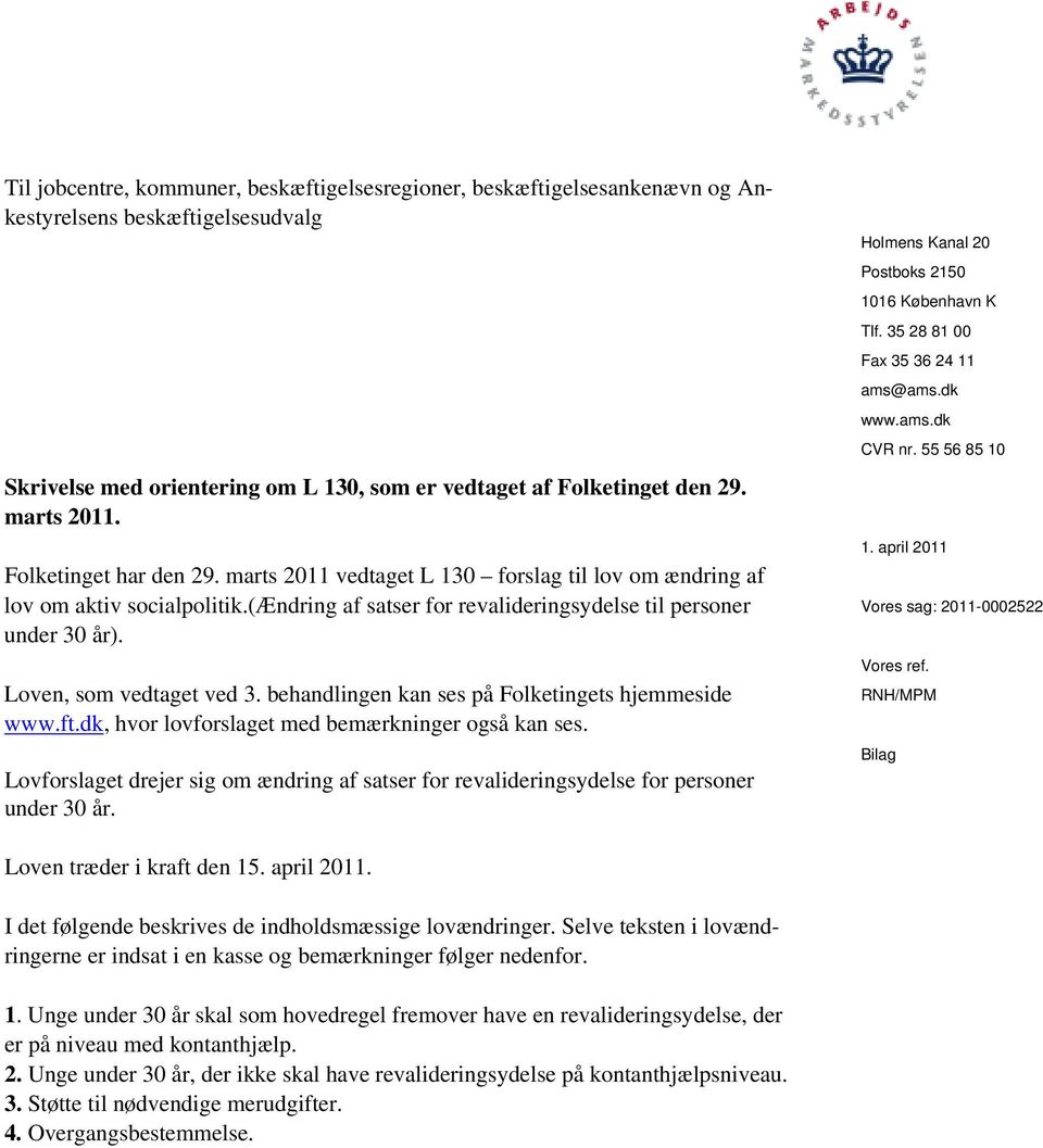 Loven, som vedtaget ved 3. behandlingen kan ses på Folketingets hjemmeside www.ft.dk, hvor lovforslaget med bemærkninger også kan ses.