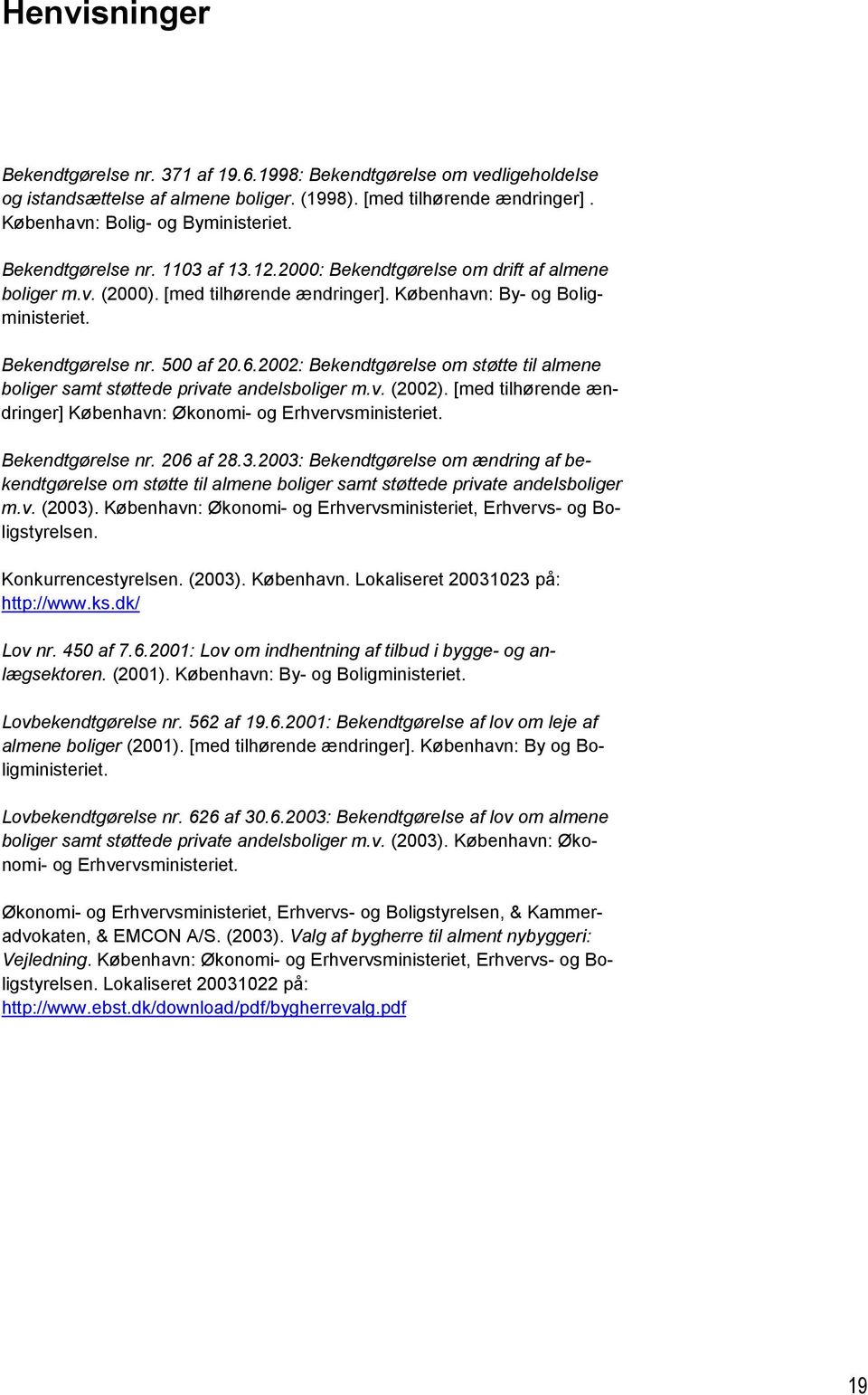 2002: Bekendtgørelse om støtte til almene boliger samt støttede private andelsboliger m.v. (2002). [med tilhørende ændringer] København: Økonomi- og Erhvervsministeriet. Bekendtgørelse nr. 206 af 28.