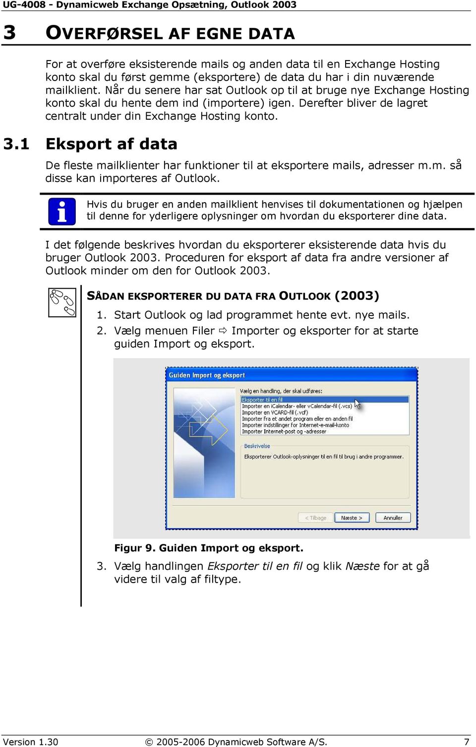 Derefter bliver de lagret centralt under din Exchange Hosting konto. 3.1 Eksport af data De fleste mailklienter har funktioner til at eksportere mails, adresser m.m. så disse kan importeres af Outlook.