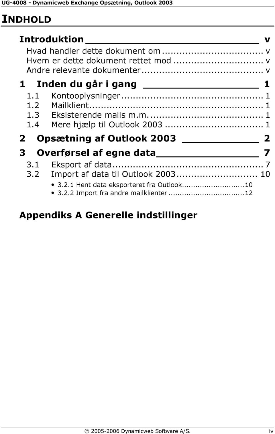 .. 1 2 Opsætning af Outlook 2003 2 3 Overførsel af egne data 7 3.1 Eksport af data... 7 3.2 Import af data til Outlook 2003... 10 3.2.1 Hent data eksporteret fra Outlook.