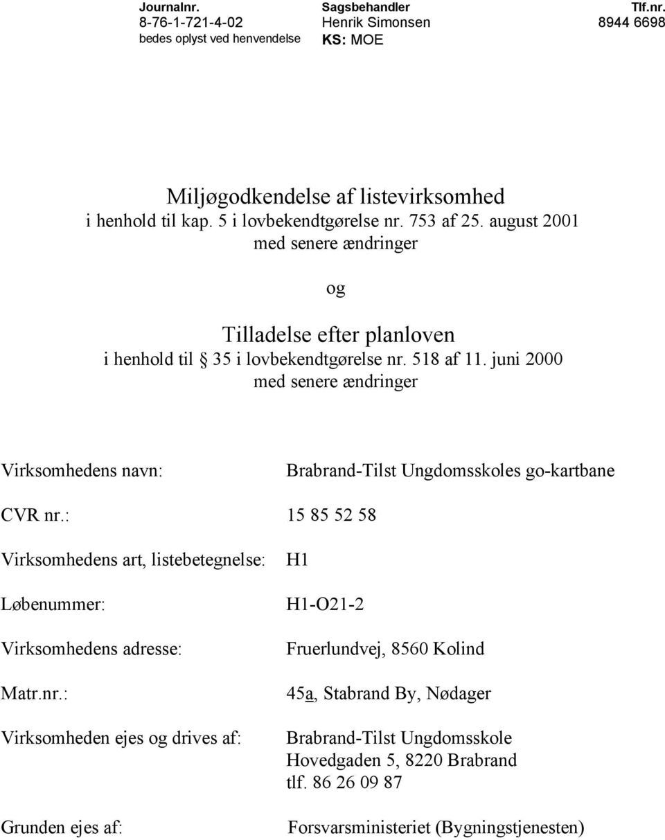 juni 2000 med senere ændringer Virksomhedens navn: Brabrand-Tilst Ungdomsskoles go-kartbane CVR nr.