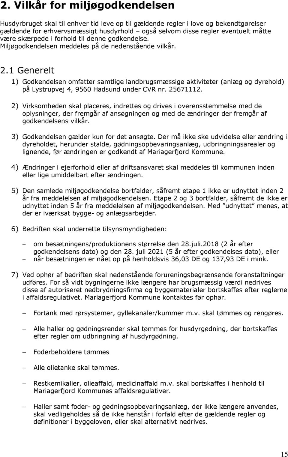 1 Generelt 1) Godkendelsen omfatter samtlige landbrugsmæssige aktiviteter (anlæg og dyrehold) på Lystrupvej 4, 9560 Hadsund under CVR nr. 25671112.