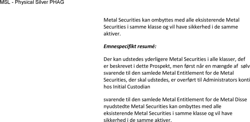 samlede Metal Entitlement for de Metal Securities, der skal udstedes, er overført til Administrators konti hos Initial Custodian svarende til den