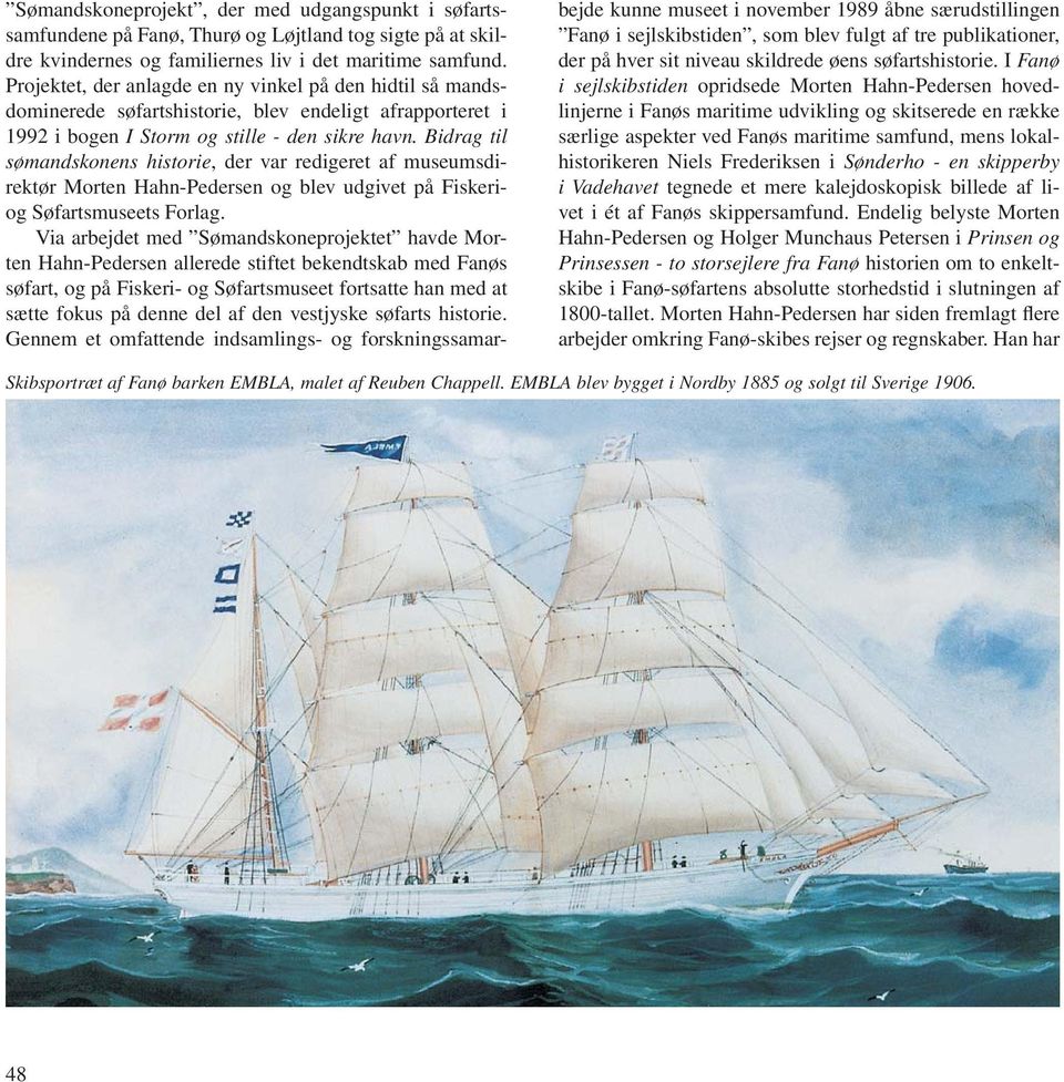 Bidrag til sømandskonens historie, der var redigeret af museumsdirektør Morten Hahn-Pedersen og blev udgivet på Fiskeriog Søfartsmuseets Forlag.