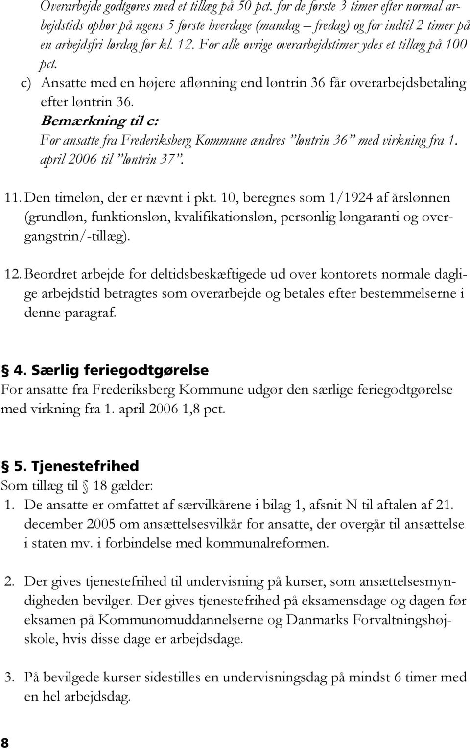 Bemærkning til c: For ansatte fra Frederiksberg Kommune ændres løntrin 36 med virkning fra 1. april 2006 til løntrin 37. 11. Den timeløn, der er nævnt i pkt.
