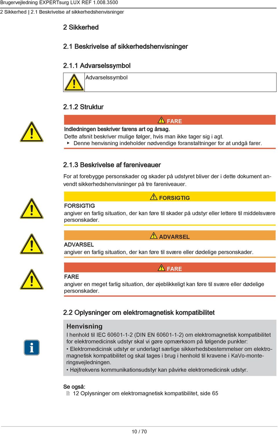 3 Beskrivelse af fareniveauer For at forebygge personskader og skader på udstyret bliver der i dette dokument anvendt sikkerhedshenvisninger på tre fareniveauer.