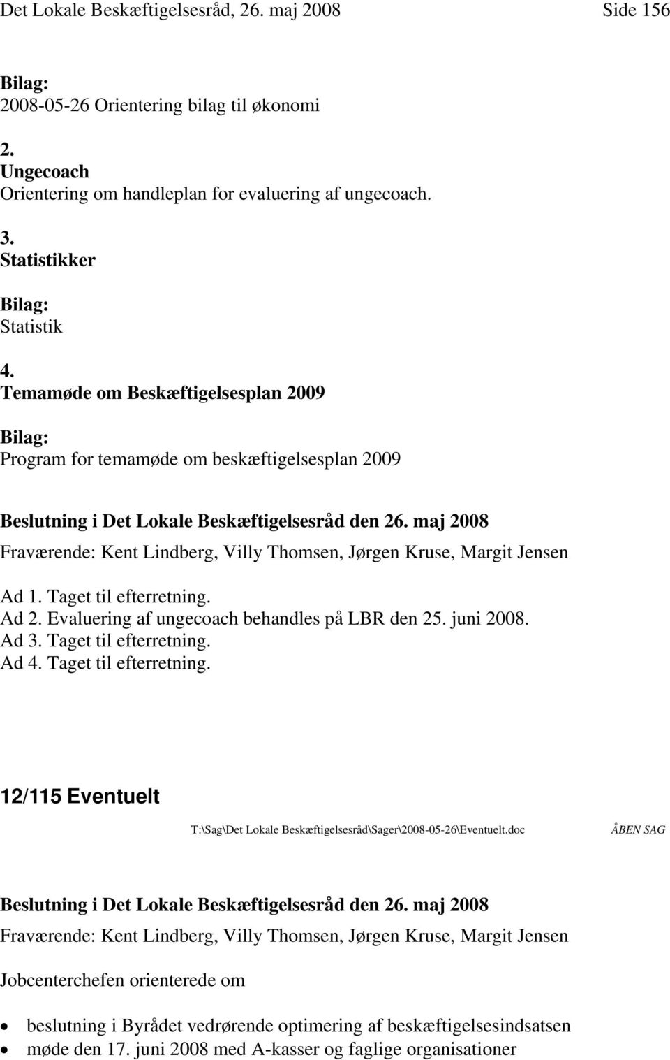 Evaluering af ungecoach behandles på LBR den 25. juni 2008. Ad 3. Taget til efterretning.