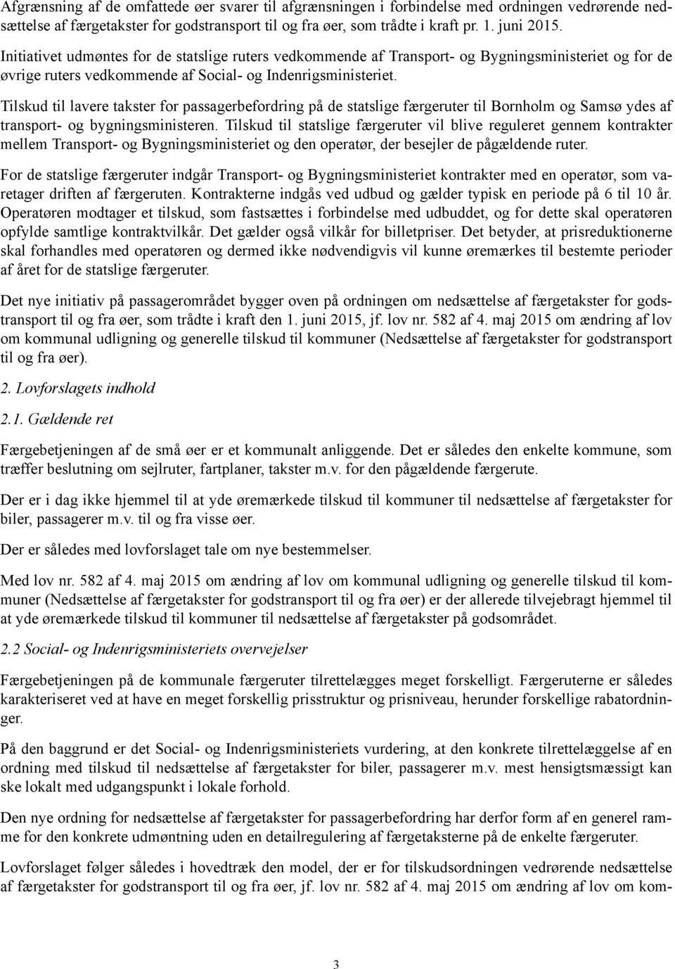 Tilskud til lavere takster for passagerbefordring på de statslige færgeruter til Bornholm og Samsø ydes af transport- og bygningsministeren.