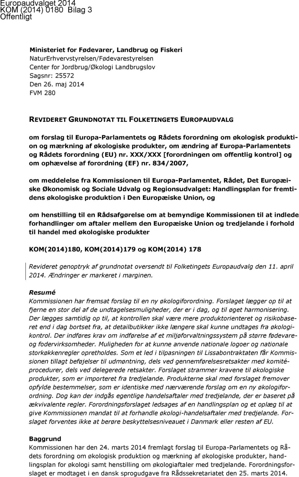 maj 2014 FVM 280 REVIDERET GRUNDNOTAT TIL FOLKETINGETS EUROPAUDVALG om forslag til Europa-Parlamentets og Rådets forordning om økologisk produktion og mærkning af økologiske produkter, om ændring af