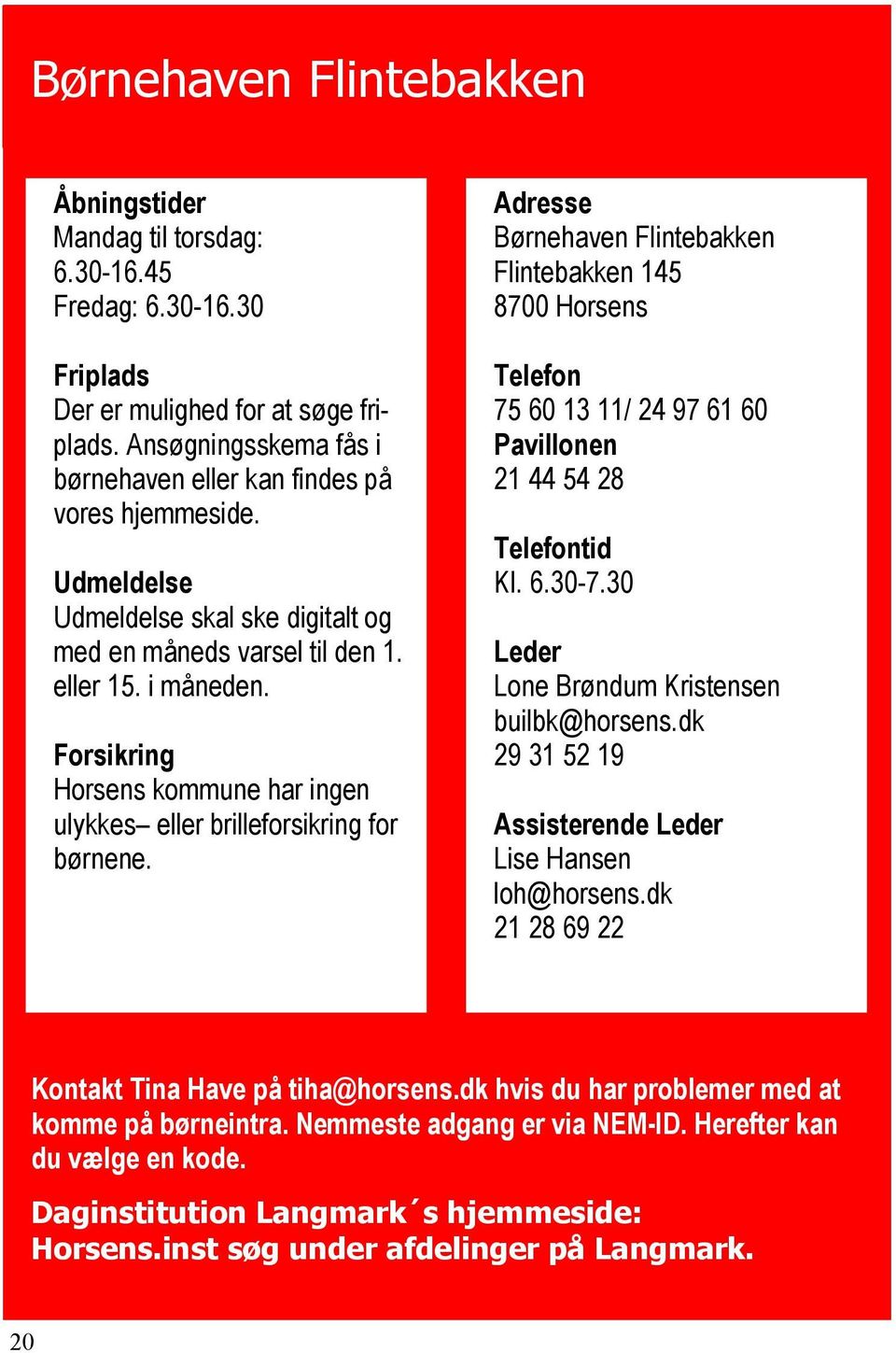 Forsikring Horsens kommune har ingen ulykkes eller brilleforsikring for børnene.
