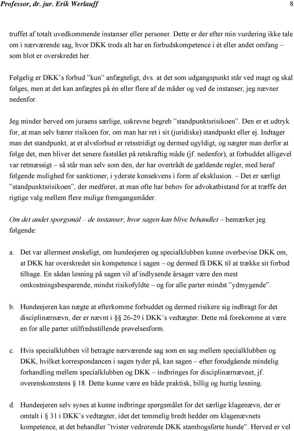 Følgelig er DKK s forbud kun anfægteligt, dvs. at det som udgangspunkt står ved magt og skal følges, men at det kan anfægtes på én eller flere af de måder og ved de instanser, jeg nævner nedenfor.