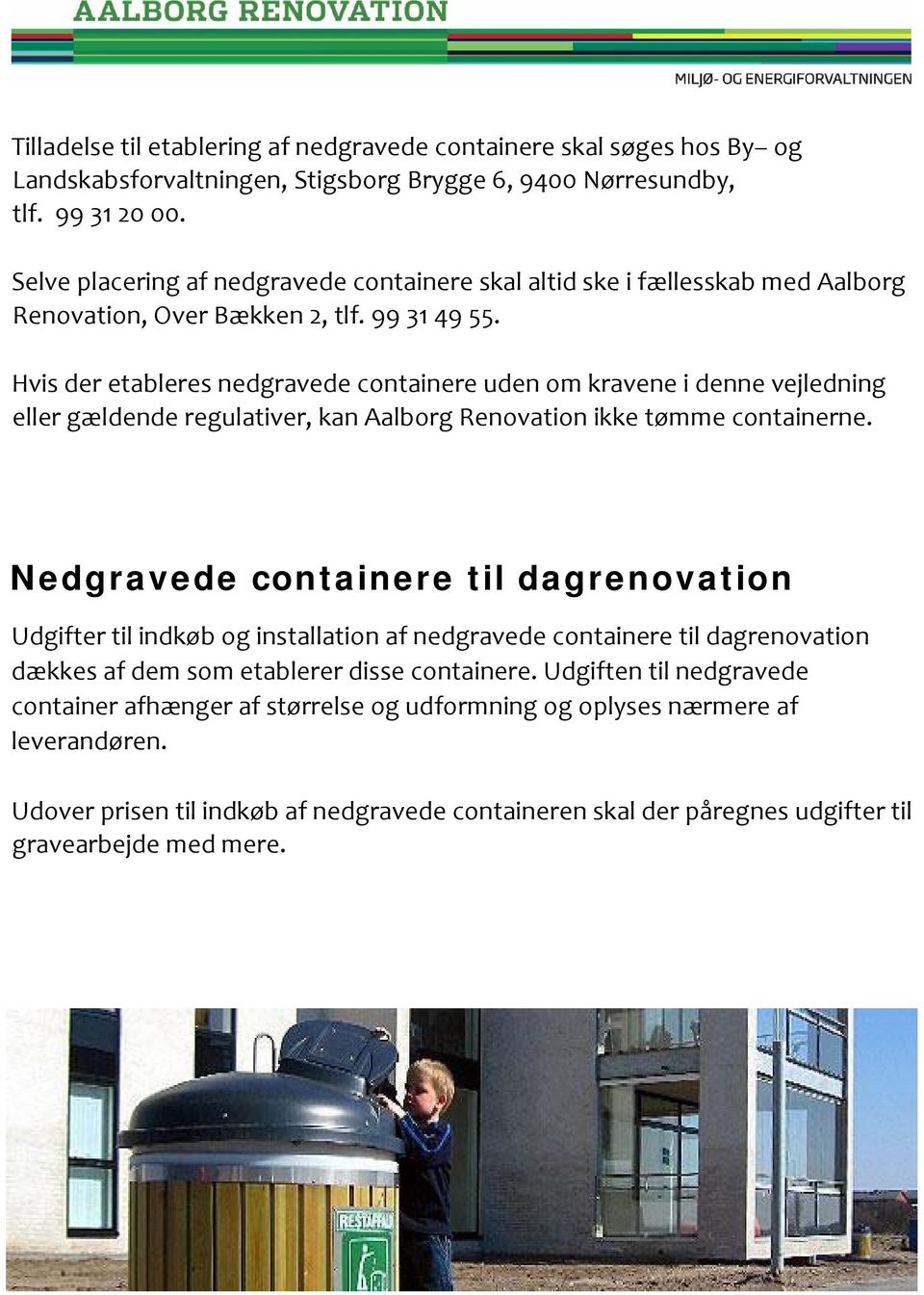 Hvis der etableres nedgravede containere uden om kravene i denne vejledning eller gældende regulativer, kan Aalborg Renovation ikke tømme containerne.