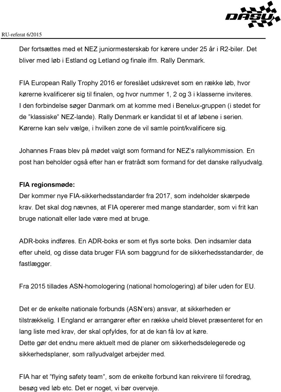 I den forbindelse søger Danmark om at komme med i Benelux-gruppen (i stedet for de klassiske NEZ-lande). Rally Denmark er kandidat til et af løbene i serien.