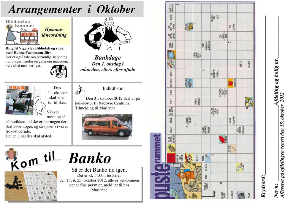 Bankdage Den 1. onsdag i måneden, ellers efter aftale Indkøbstur Den 31. oktober 2012 skal vi på indkøbstur til Rødovre Centrum. Tilmelding til Marianne Banko Så er det Banko tid igen. Det er kl.