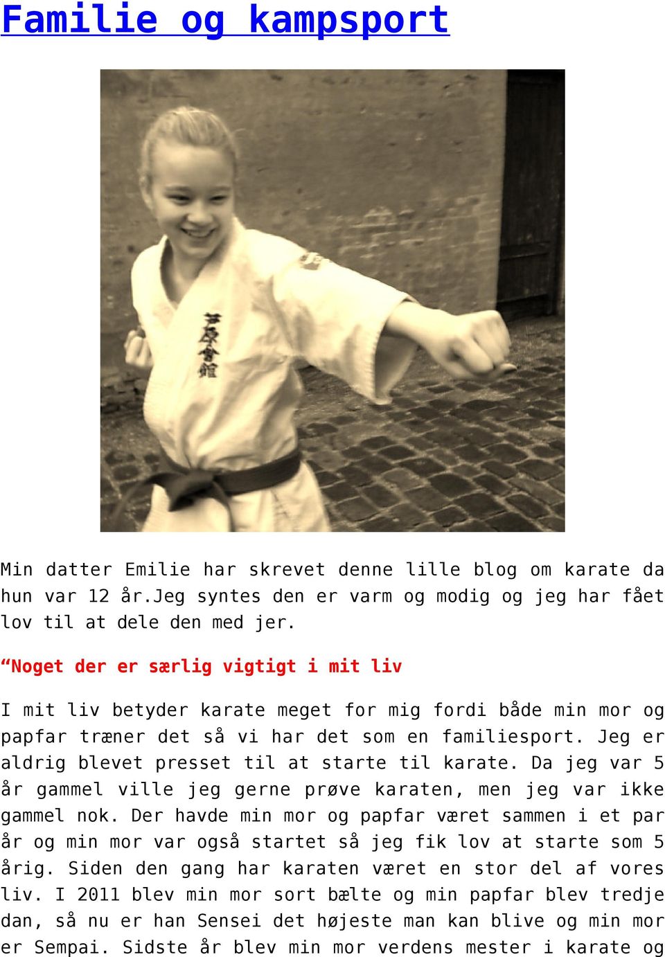 Jeg er aldrig blevet presset til at starte til karate. Da jeg var 5 år gammel ville jeg gerne prøve karaten, men jeg var ikke gammel nok.