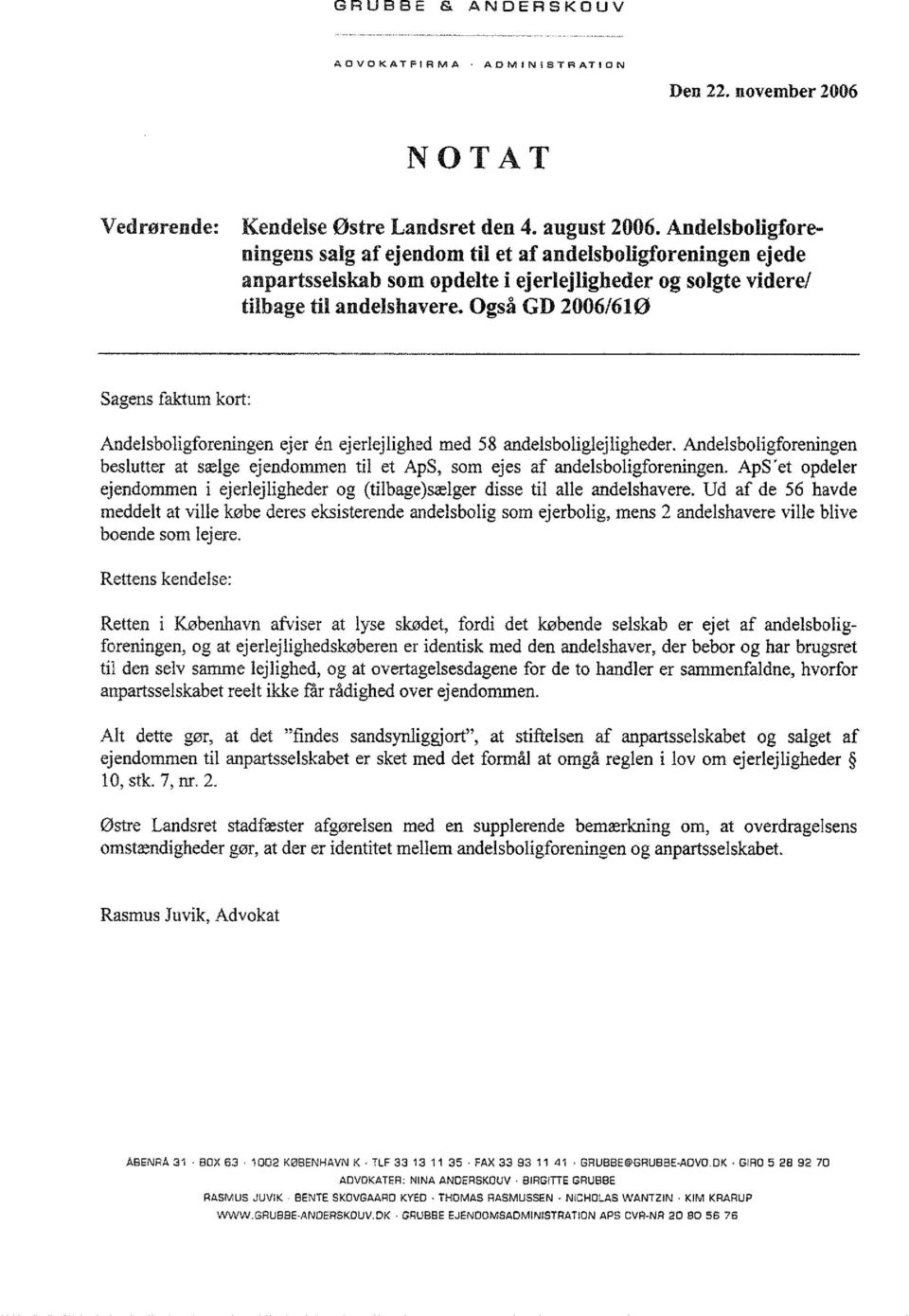 Ogsa GD 2006/610 Sagens faktum kort: Andelsboligforeningen ejer en ejerlejlighed med 58 andelsboliglejligheder.