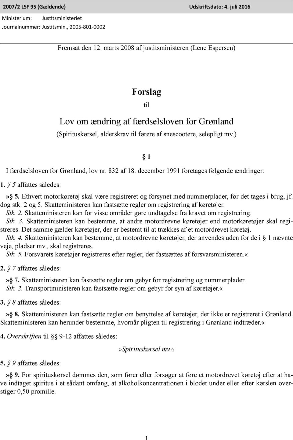 ) I færdselsloven for Grønland, lov nr. 832 af 18. december 1991 foretages følgende ændringer: 1. 5 affattes således: 1» 5.
