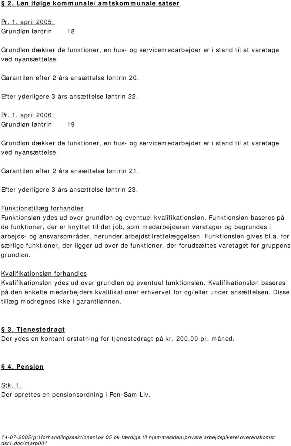 april 2006: Grundløn løntrin 19 Grundløn dækker de funktioner, en hus- og servicemedarbejder er i stand til at varetage ved nyansættelse. Garantiløn efter 2 års ansættelse løntrin 21.
