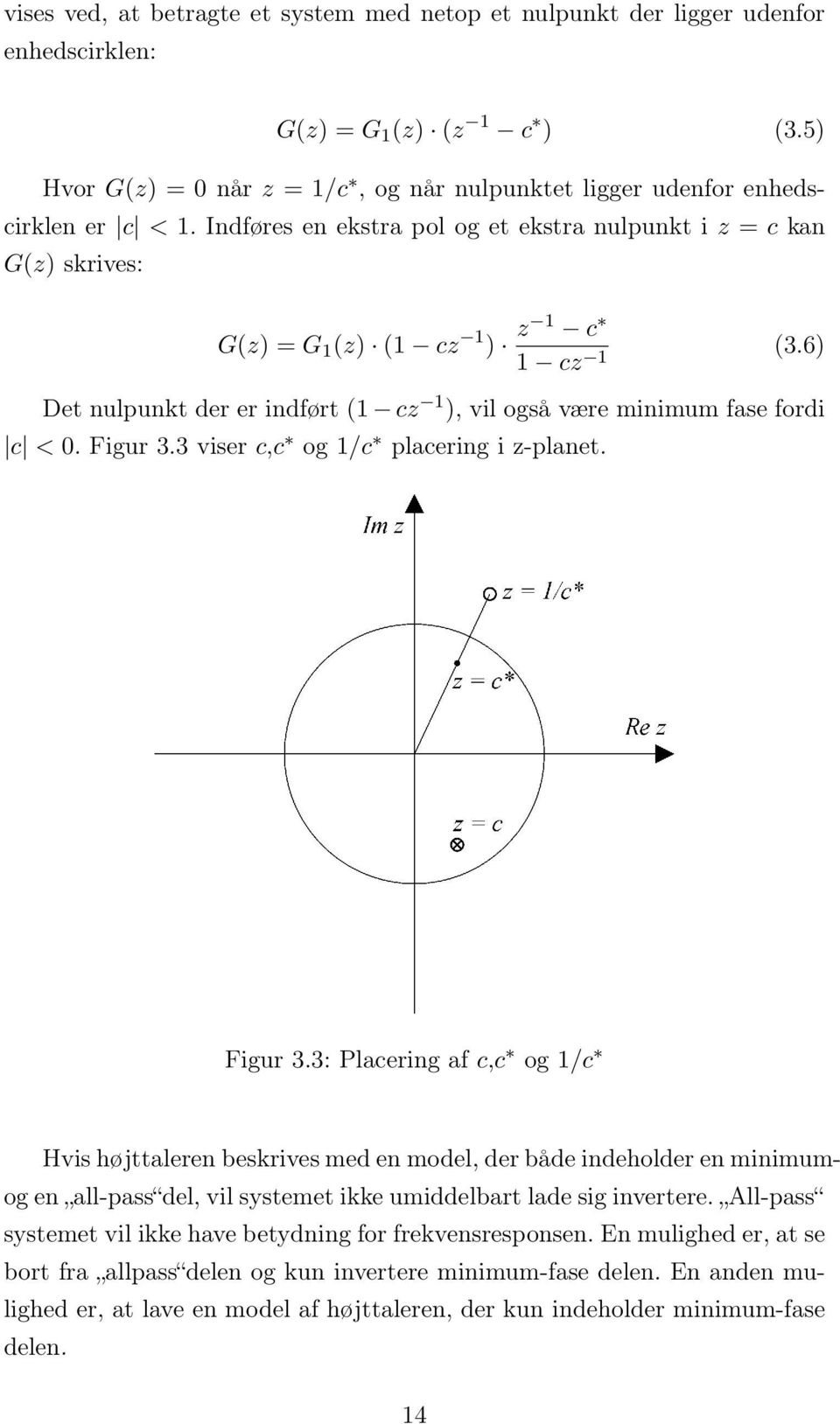 6) Det nulpunkt der er indført (1 cz 1 ), vil også være minimum fase fordi c < 0. Figur 3.
