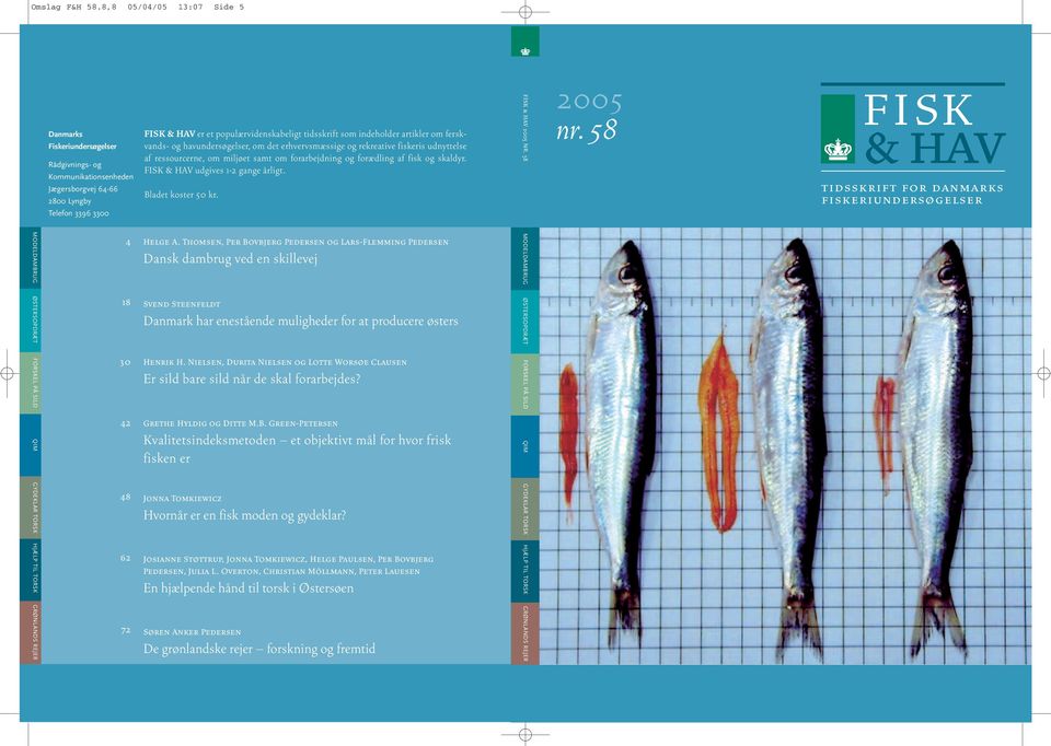 Rådgivnings- og Kommunikationsenheden Jægersborgvej 64-66 2800 Lyngby Telefon 3396 3300 FISK & HAV er et populærvidenskabeligt tidsskrift som indeholder artikler om ferskvands- og havundersøgelser,