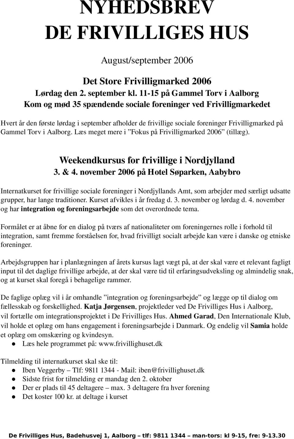 Gammel Torv i Aalborg. Læs meget mere i Fokus på Frivilligmarked 2006 (tillæg). Weekendkursus for frivillige i Nordjylland 3. & 4.