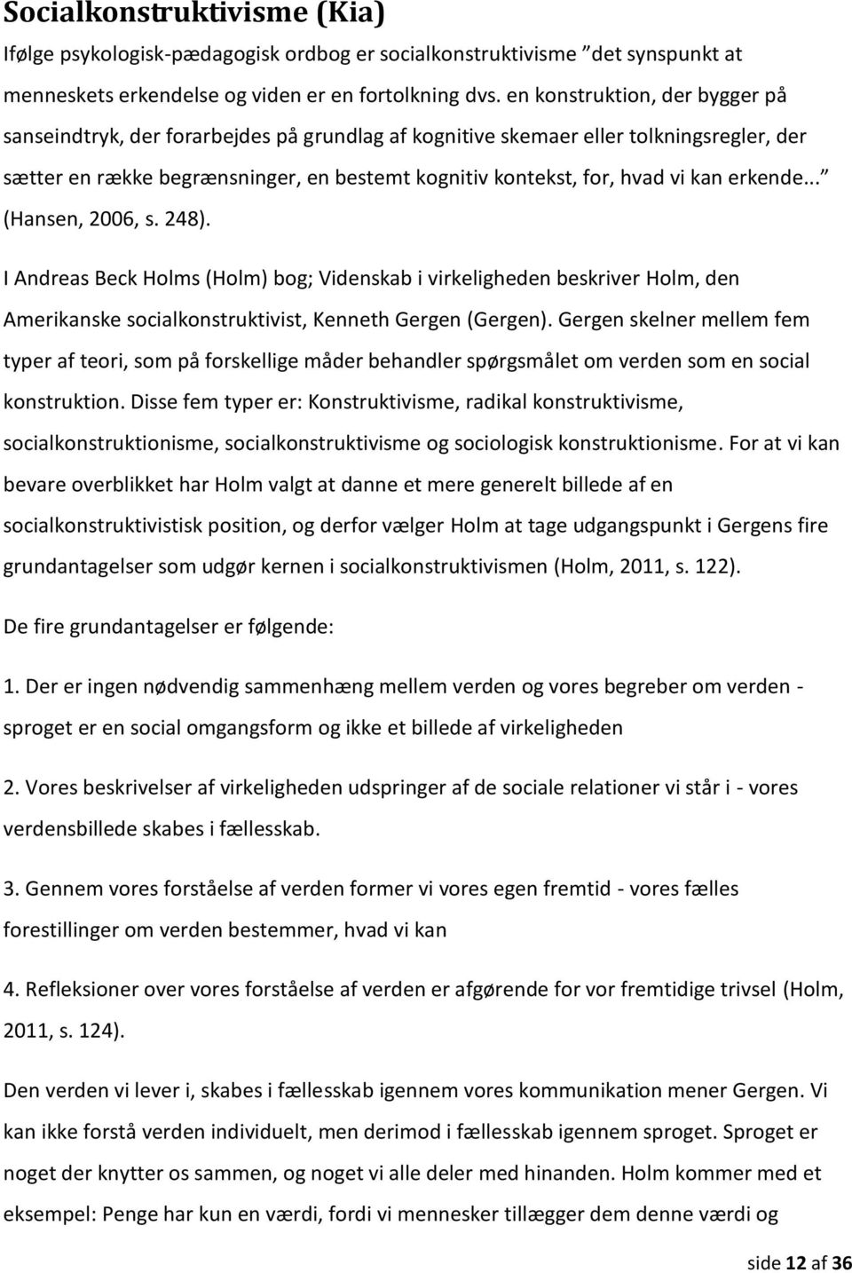 erkende... (Hansen, 2006, s. 248). I Andreas Beck Holms (Holm) bog; Videnskab i virkeligheden beskriver Holm, den Amerikanske socialkonstruktivist, Kenneth Gergen (Gergen).