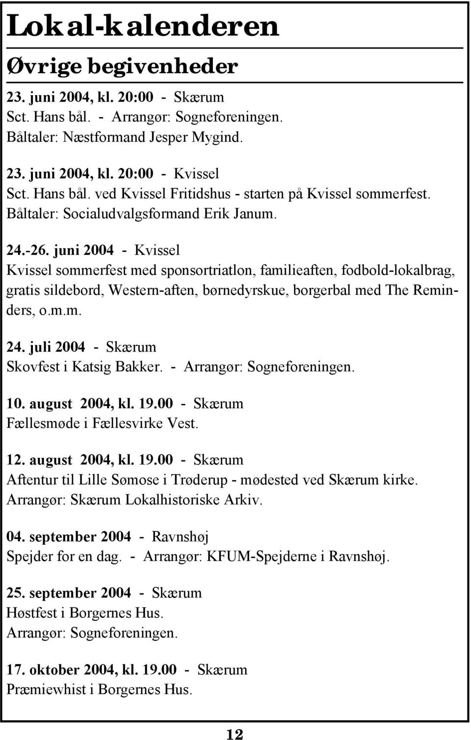 juni 2004 - Kvissel Kvissel sommerfest med sponsortriatlon, familieaften, fodbold-lokalbrag, gratis sildebord, Western-aften, børnedyrskue, borgerbal med The Reminders, o.m.m. 24.