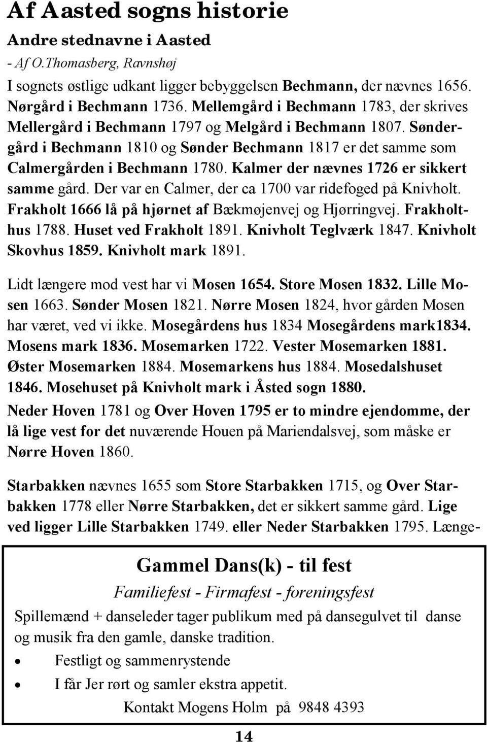 Kalmer der nævnes 1726 er sikkert samme gård. Der var en Calmer, der ca 1700 var ridefoged på Knivholt. Frakholt 1666 lå på hjørnet af Bækmøjenvej og Hjørringvej. Frakholthus 1788.