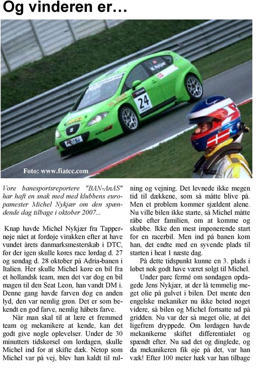 28 oktober på Adria-banen i Italien. Her skulle Michel køre en bil fra et hollandsk team, men det var dog en bil magen til den Seat Leon, han vandt DM i.