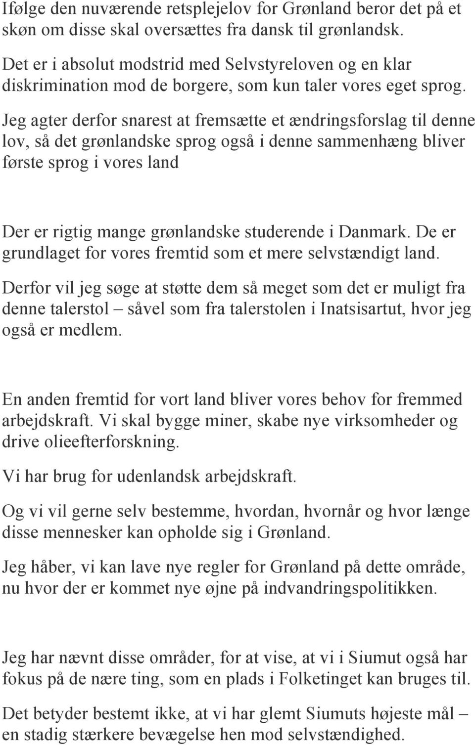 Jeg agter derfor snarest at fremsætte et ændringsforslag til denne lov, så det grønlandske sprog også i denne sammenhæng bliver første sprog i vores land Der er rigtig mange grønlandske studerende i