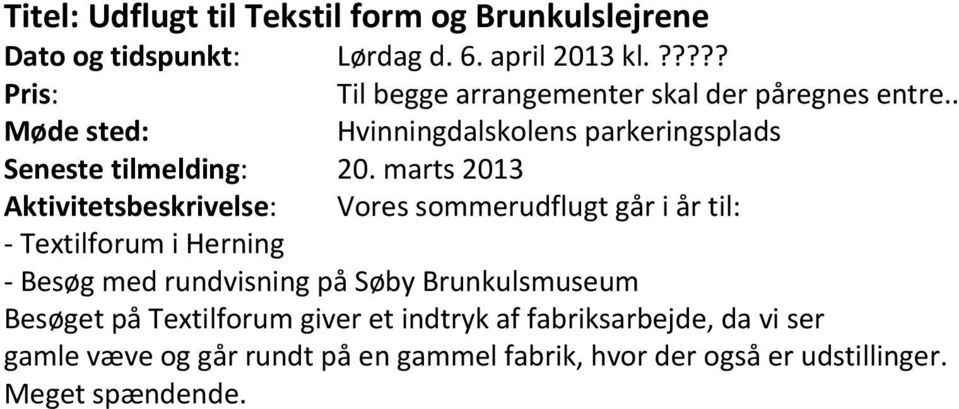 marts 2013 Aktivitetsbeskrivelse: Vores sommerudflugt går i år til: Textilforum i Herning Besøg med rundvisning på Søby