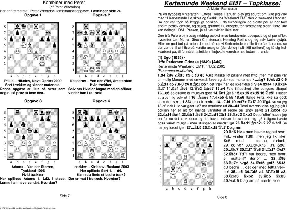 Adams Van der Sterren, Tyskland 996 Hvid trækker Her spillede Adams. Ld2. I stedet kunne han have vundet. Hvordan? Side 7 Opgave 4 Inarkiev Kiriakov, Rusland 23 Her spillede Sort. d6.