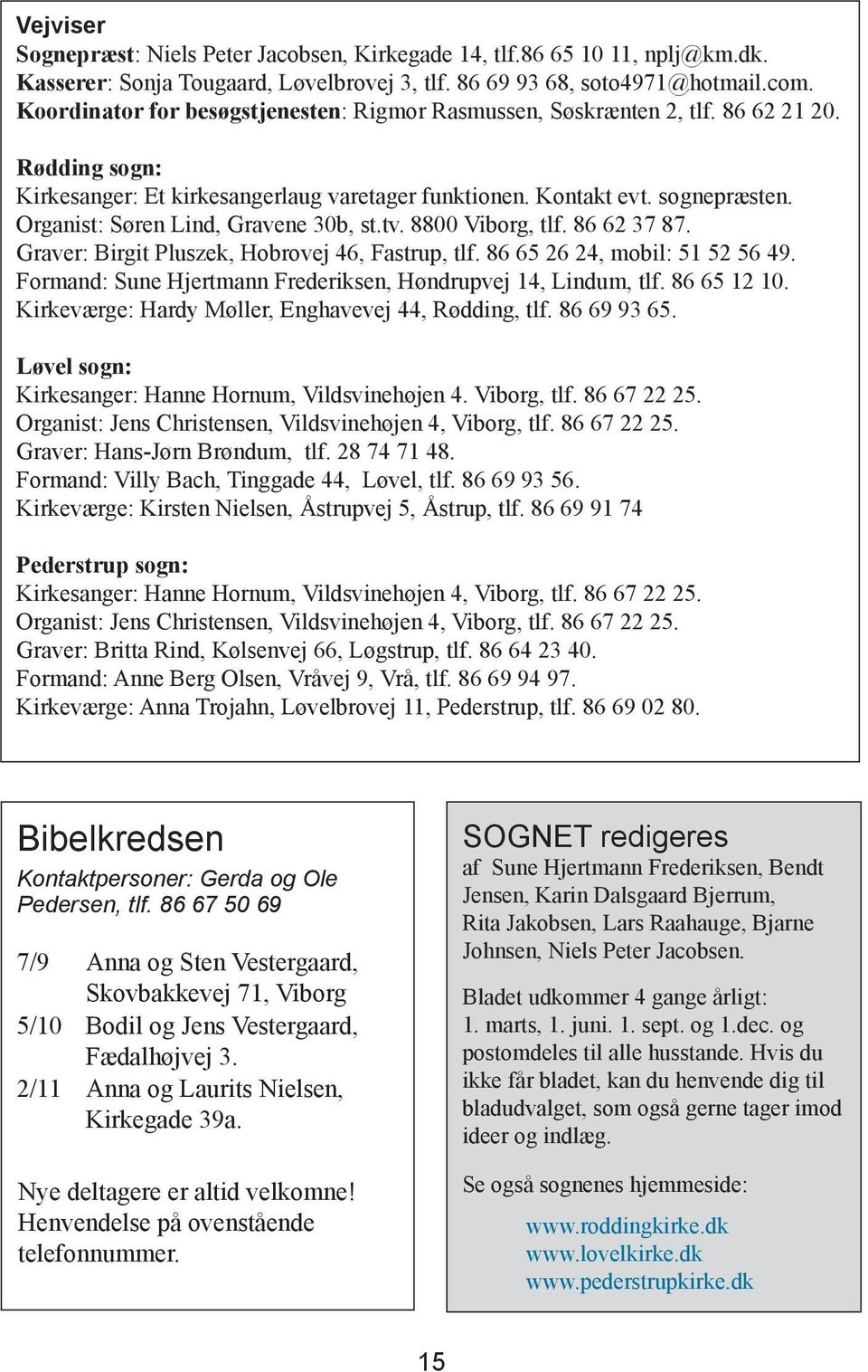 Organist: Søren Lind, Gravene 30b, st.tv. 8800 Viborg, tlf. 86 62 37 87. Graver: Birgit Pluszek, Hobrovej 46, Fastrup, tlf. 86 65 26 24, mobil: 51 52 56 49.