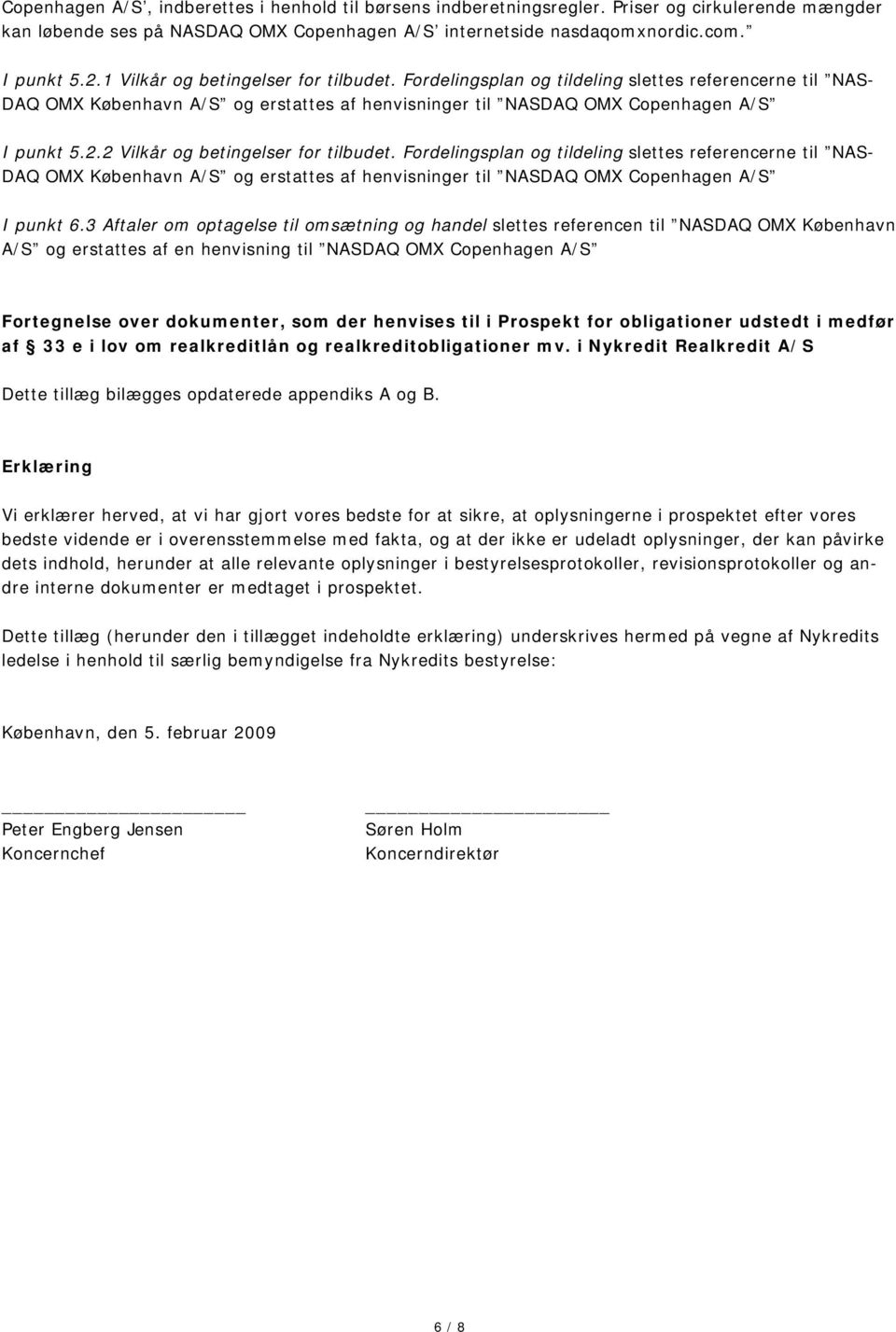 2 Vilkår og betingelser for tilbudet. Fordelingsplan og tildeling slettes referencerne til NAS- DAQ OMX København A/S og erstattes af henvisninger til NASDAQ OMX Copenhagen A/S I punkt 6.
