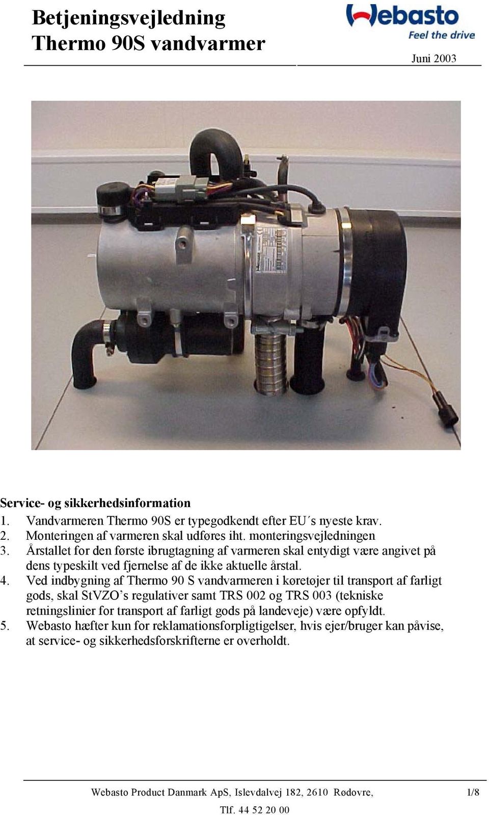 Ved indbygning af Thermo 90 S vandvarmeren i køretøjer til transport af farligt gods, skal StVZO s regulativer samt TRS 002 og TRS 003 (tekniske retningslinier for