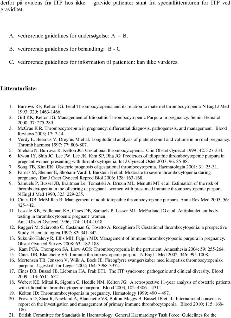 Burrows RF, Kelton JG: Fetal Thrombocytopenia and its relation to maternel thrombocytopenia N Engl J Med 1993; 329: 1463-1466. 2.