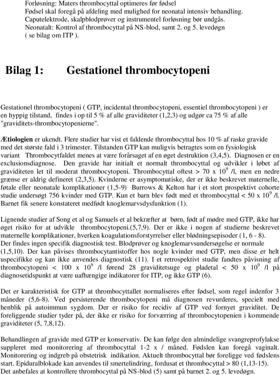 Bilag 1: Gestationel thrombocytopeni Gestationel thrombocytopeni ( GTP, incidental thrombocytopeni, essentiel thrombocytopeni ) er en hyppig tilstand, findes i op til 5 % af alle graviditeter (1,2,3)