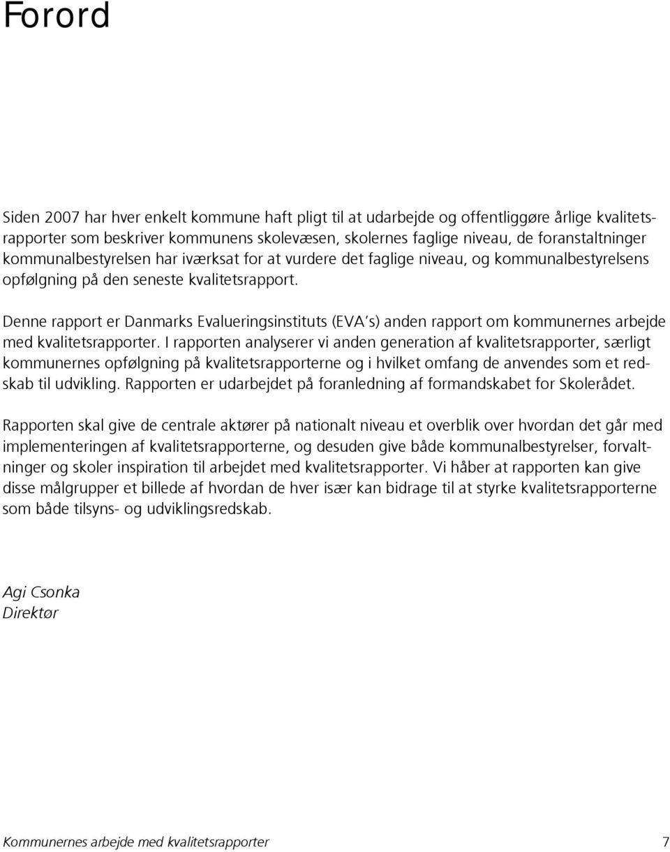Denne rapport er Danmarks Evalueringsinstituts (EVA s) anden rapport om kommunernes arbejde med kvalitetsrapporter.
