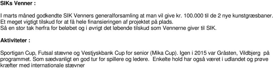 Aktiviteter : Sportigan Cup, Futsal stævne og Vestjyskbank Cup for senior (Mika Cup). Igen i 2015 var Gråsten, Vildbjerg på programmet. Som sædvanligt en god tur for spillere og ledere.