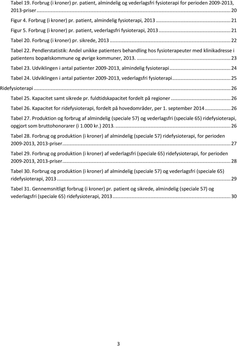 Pendlerstatistik: Andel unikke patienters behandling hos fysioterapeuter med klinikadresse i patientens bopælskommune og øvrige kommuner, 2013.... 23 Tabel 23.