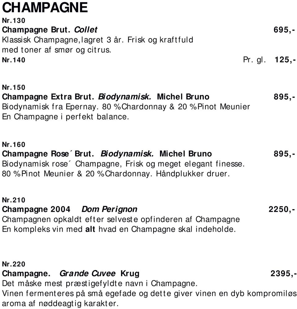 80 % Pinot Meunier & 20 % Chardonnay. Håndplukker druer. Nr.
