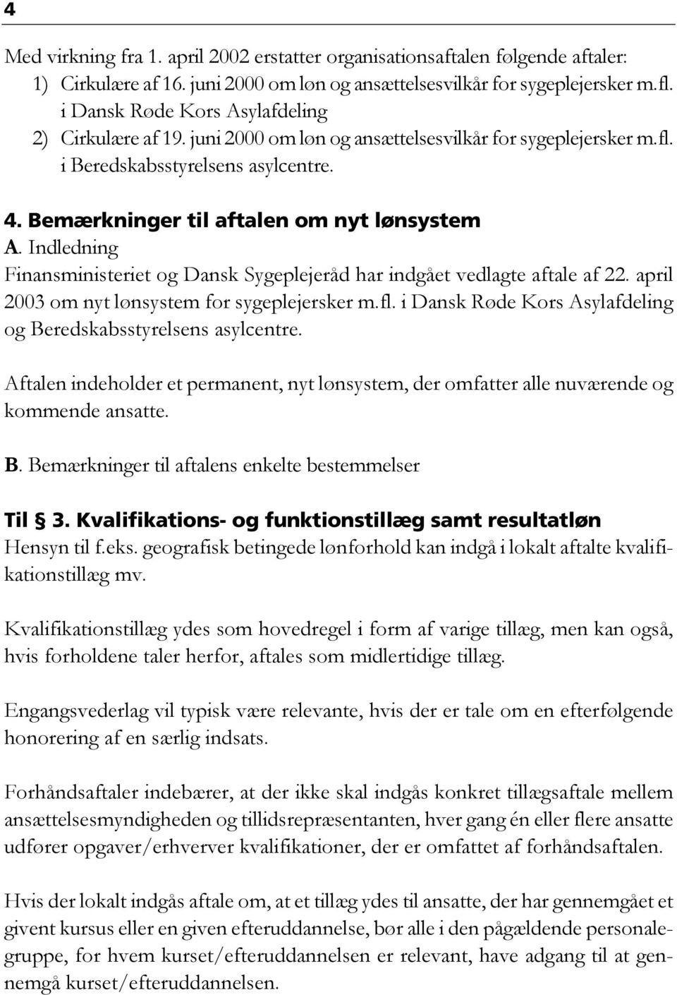 Indledning Finansministeriet og Dansk Sygeplejeråd har indgået vedlagte aftale af 22. april 2003 om nyt lønsystem for sygeplejersker m.fl.