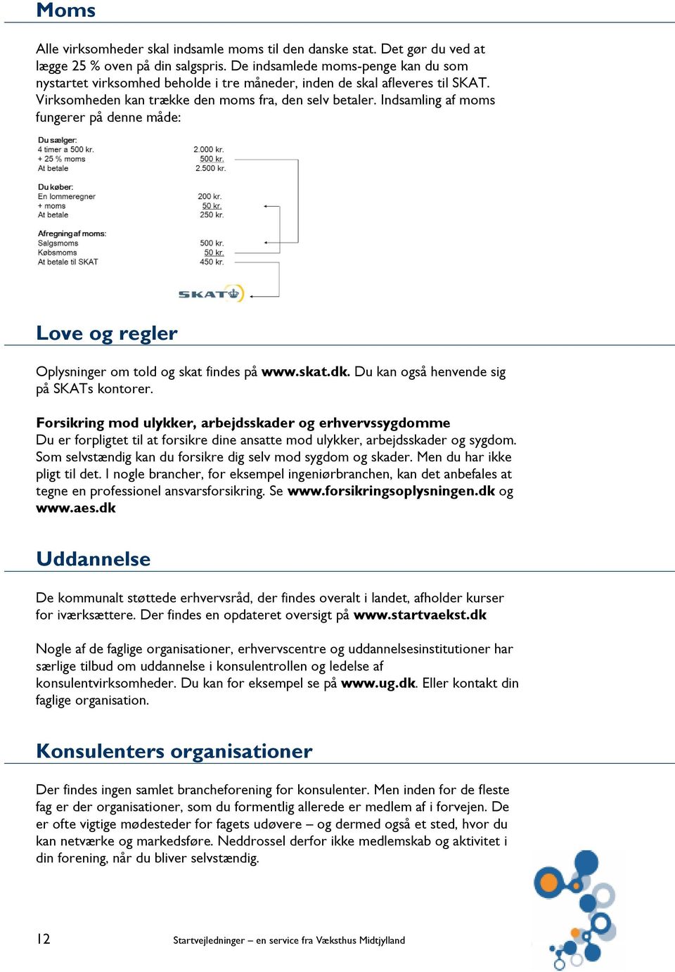 Indsamling af moms fungerer på denne måde: Love og regler Oplysninger om told og skat findes på www.skat.dk. Du kan også henvende sig på SKATs kontorer.