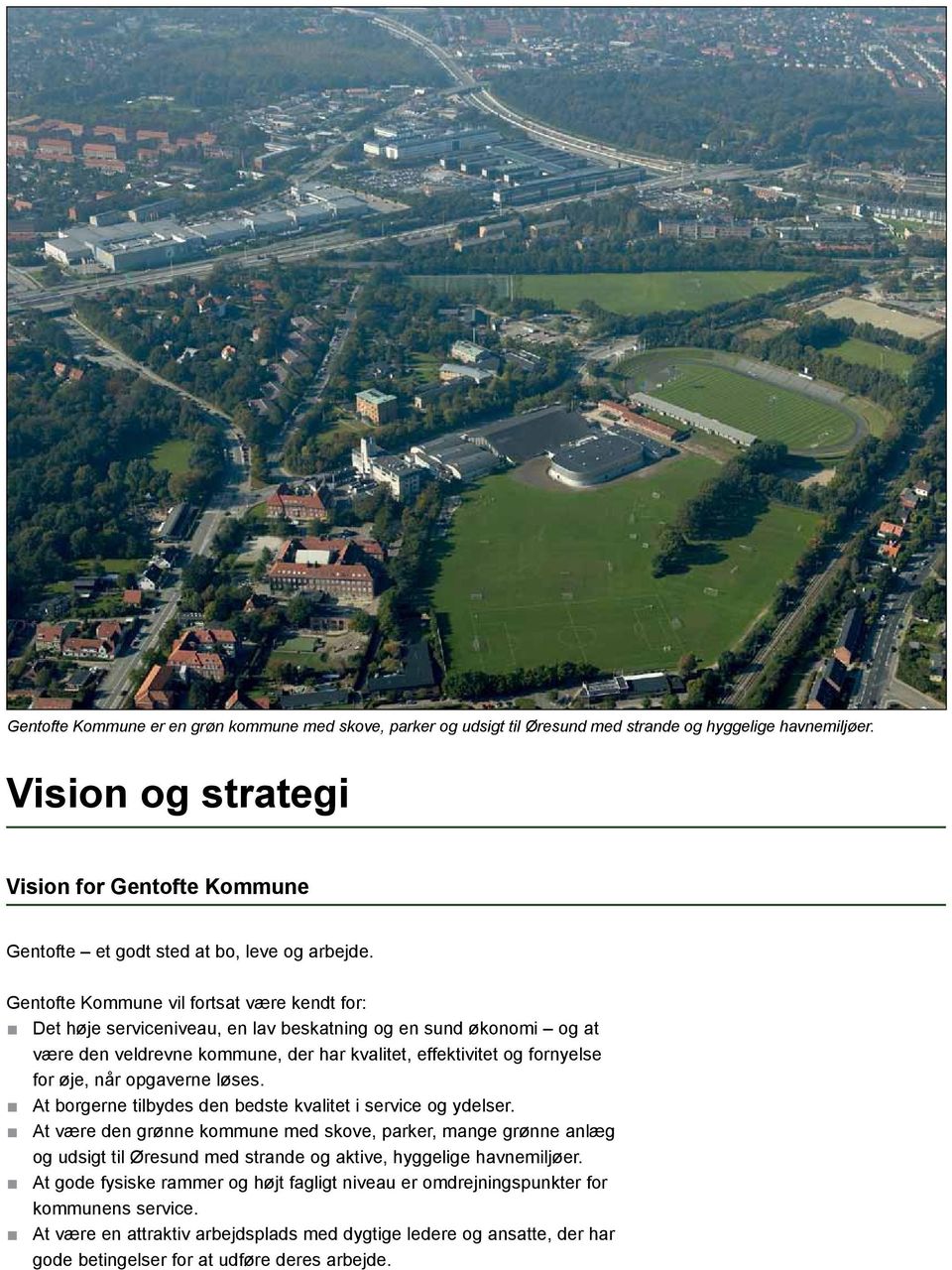 Gentofte Kommune vil fortsat være kendt for: < < Det høje serviceniveau, en lav beskatning og en sund økonomi og at være den veldrevne kommune, der har kvalitet, effektivitet og fornyelse for øje,