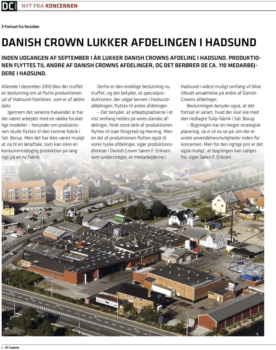 Allerede i december 2010 blev der truffet en beslutning om at flytte produktionen ud af Hadsund-fabrikken, som er af ældre dato.