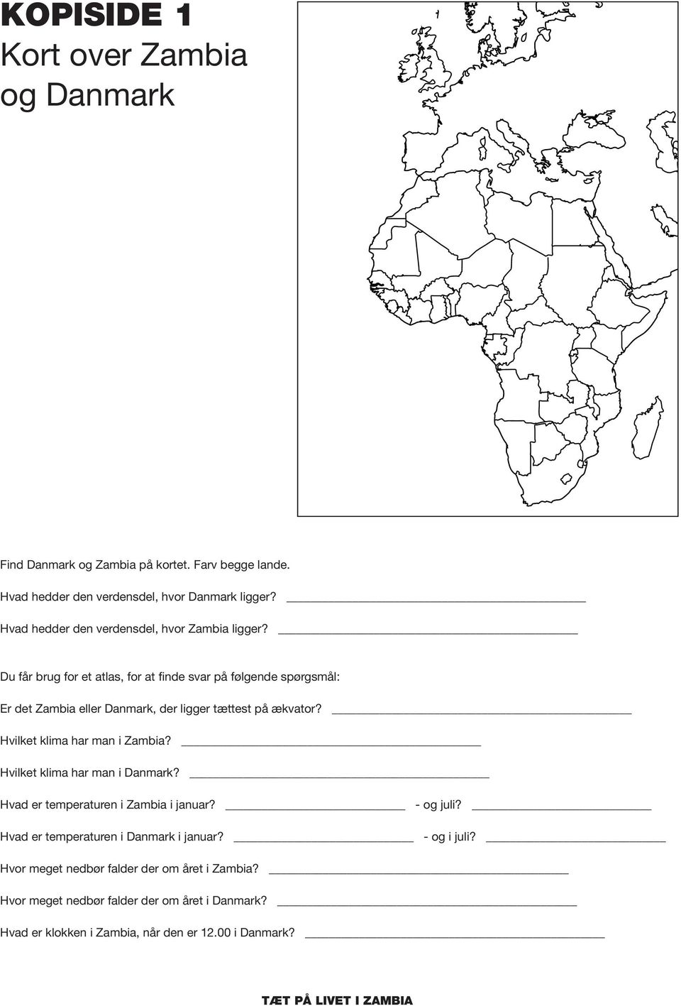 Du får brug for et atlas, for at finde svar på følgende spørgsmål: Er det Zambia eller Danmark, der ligger tættest på ækvator? Hvilket klima har man i Zambia?